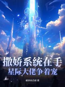 撒娇系统在手，星际大佬争着宠